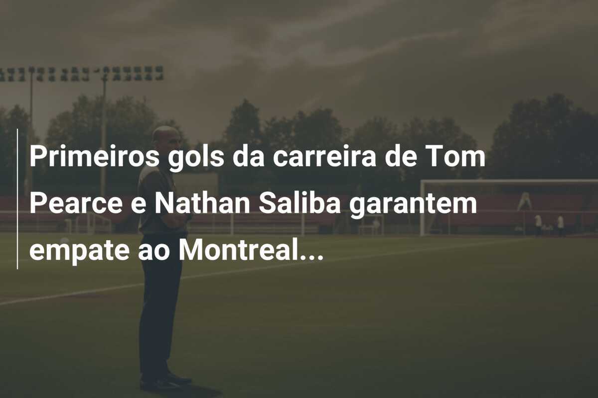 Primeiros gols da carreira de Tom Pearce e Nathan Saliba garantem empate ao Montreal...