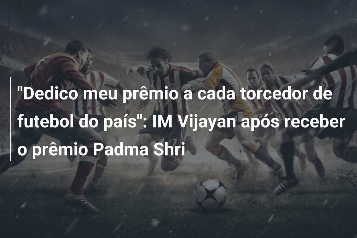 "Dedico meu prêmio a cada torcedor de futebol do país": IM Vijayan após receber o prêmio Padma Shri