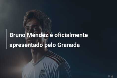Bruno Méndez é oficialmente apresentado pelo Granada