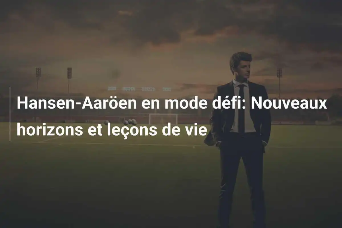 Hansen-Aaröen en mode défi: Nouveaux horizons et leçons de vie