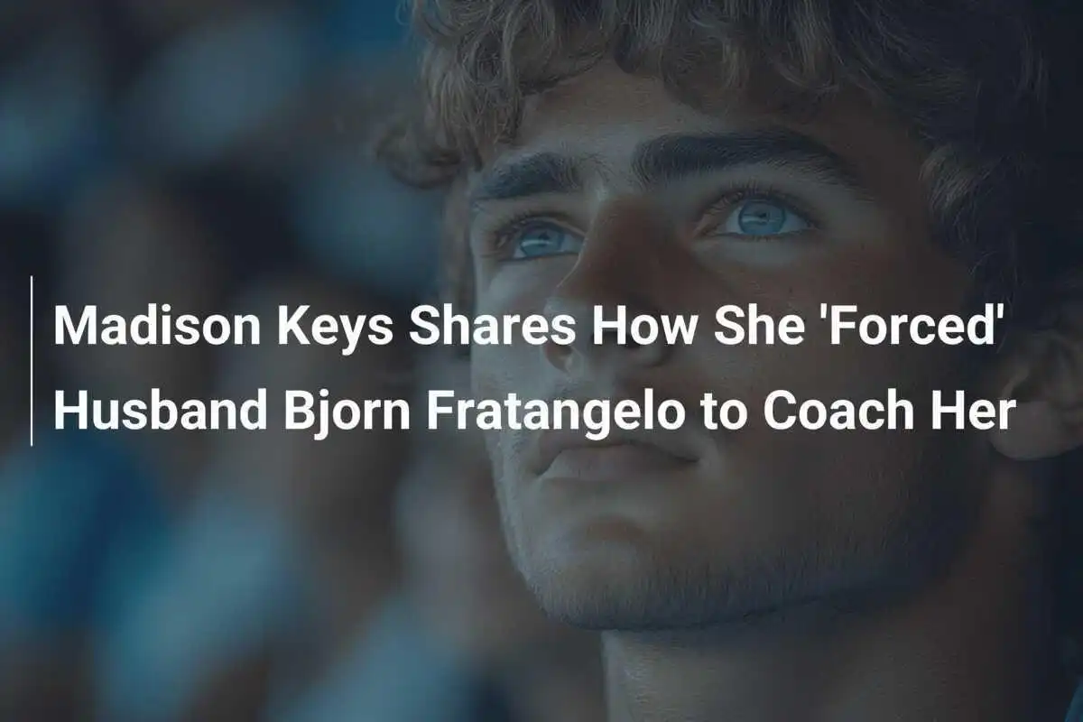 Madison Keys erzählt, wie sie ihren Ehemann Bjorn Fratangelo dazu brachte, sie zu trainieren