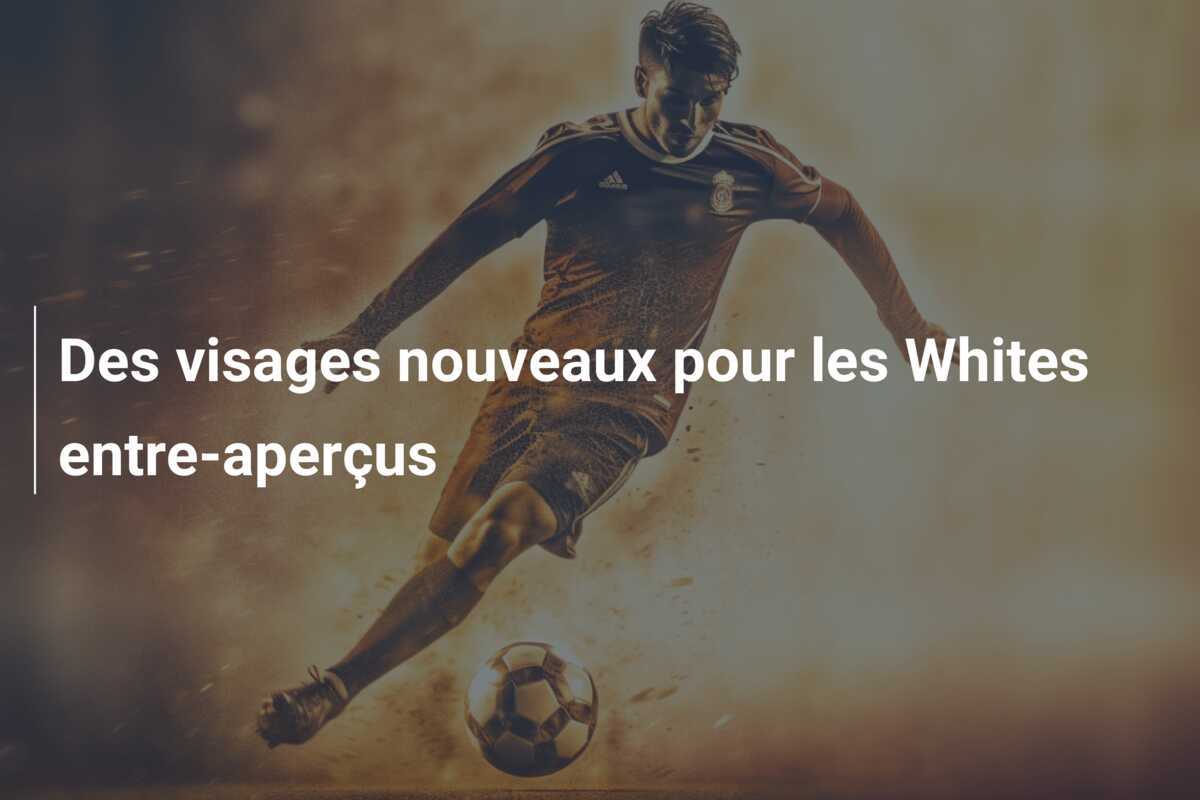 Des visages nouveaux pour les Whites entre-aperçus