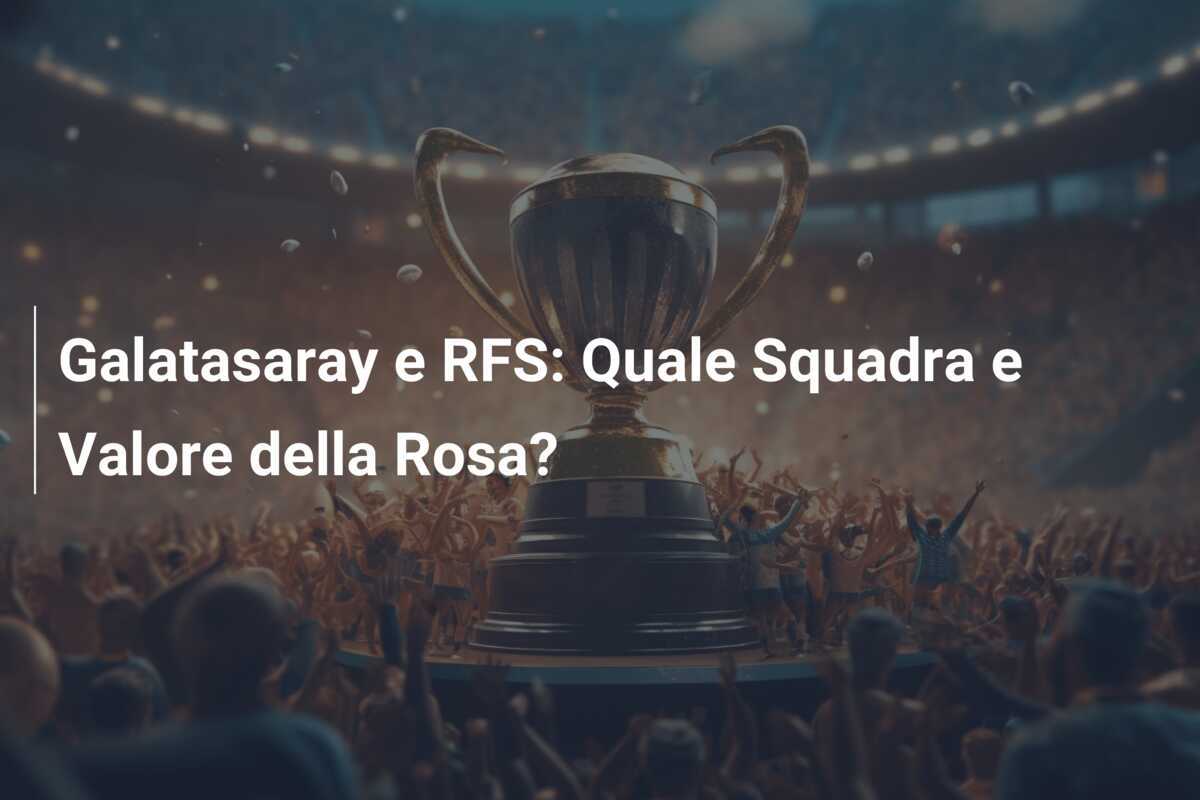 Galatasaray e RFS: Quale Squadra e Valore della Rosa?