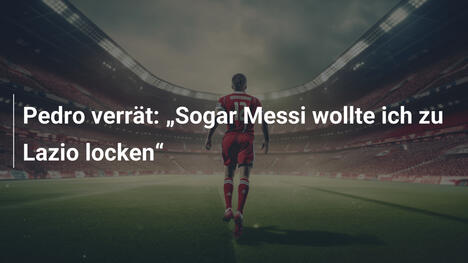Pedro verrät: "Sogar Messi wollte ich zu Lazio locken"