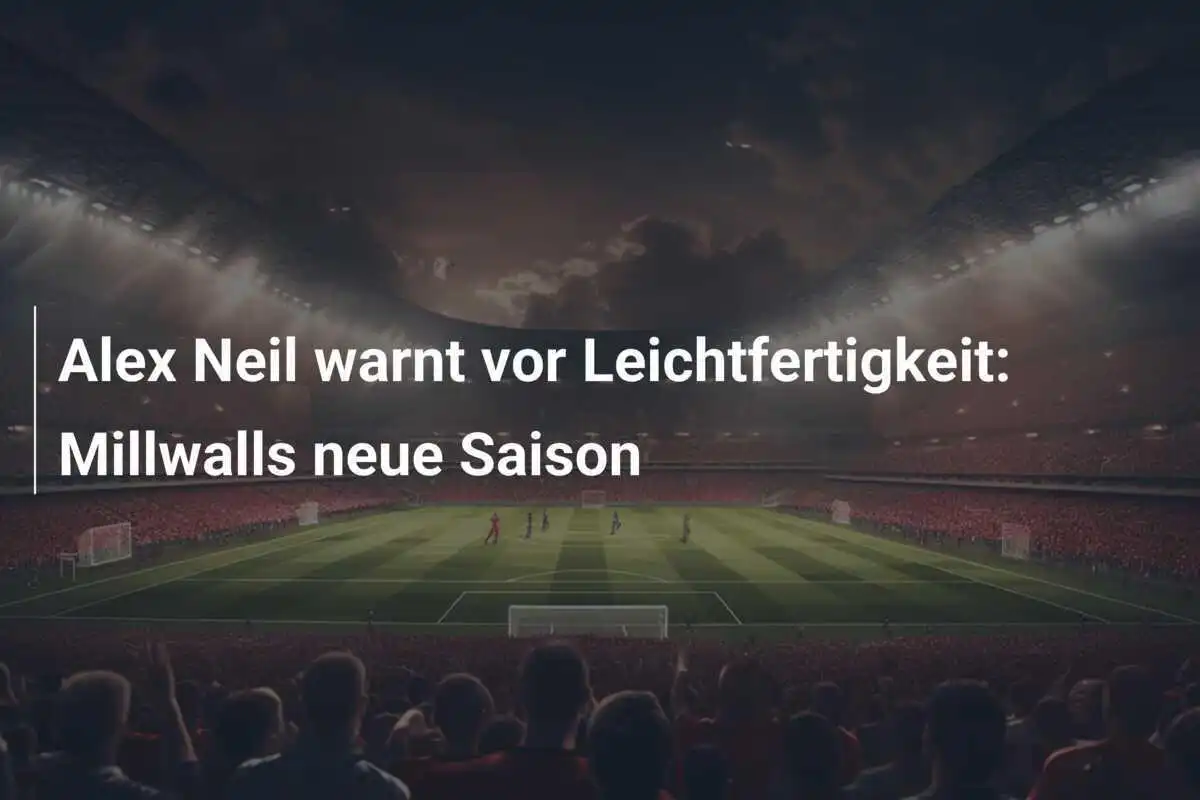Alex Neil warnt vor Leichtfertigkeit: Millwalls neue Saison