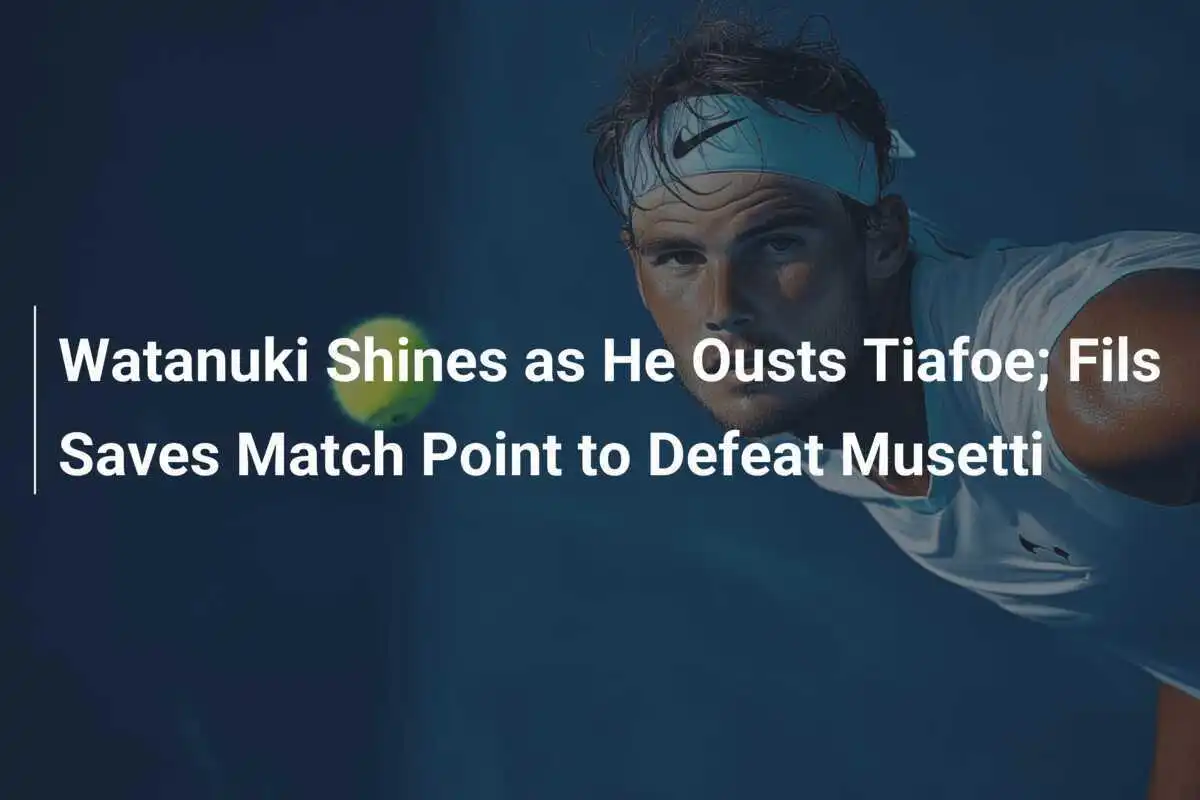 Watanuki begeistert mit Sieg über Tiafoe; Fils rettet sich und besiegt Musetti