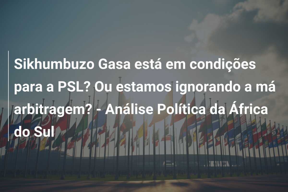 Sikhumbuzo Gasa está em condições para a PSL? Ou estamos ignorando a má arbitragem? - Análise Política da África do Sul
