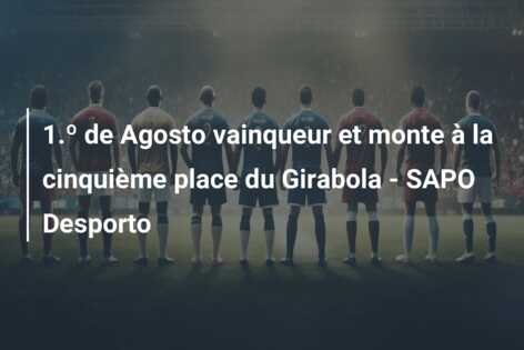 1.º de Agosto vainqueur et monte à la cinquième place du Girabola – SAPO Desporto