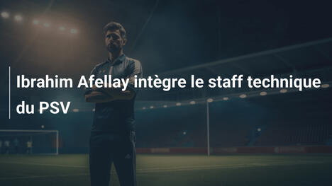 Ibrahim Afellay intègre le staff technique du PSV