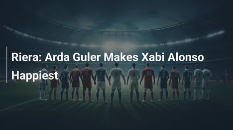 Riera: Arda Guler hace a Xabi Alonso el más feliz