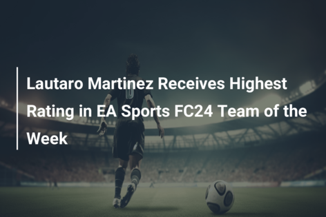 Lautaro Martinez Receives Highest Rating in EA Sports FC24 Team of