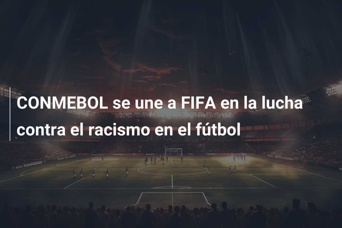 CONMEBOL se une a FIFA en la lucha contra el racismo en el fútbol