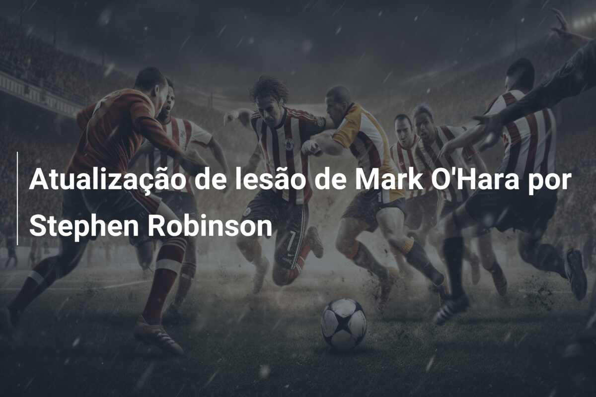 Atualização de lesão de Mark O’Hara por Stephen Robinson
