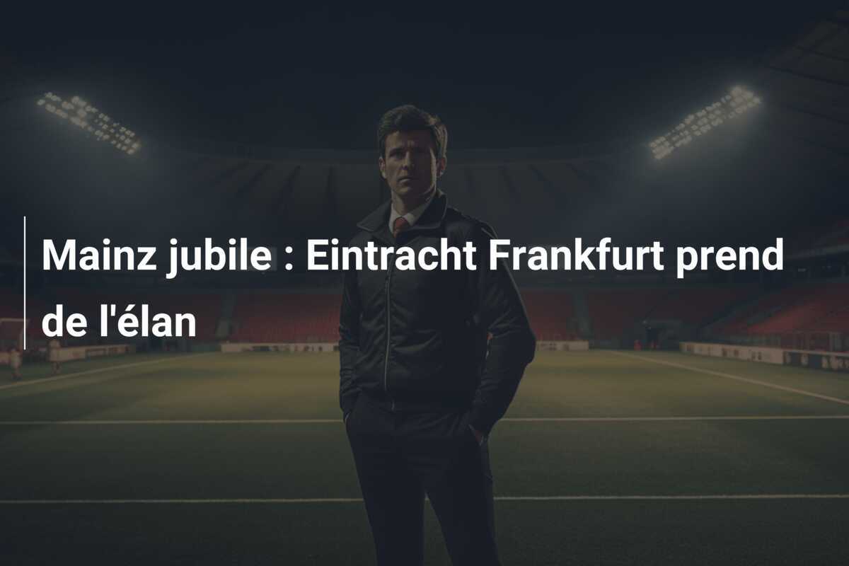Mainz jubile : Eintracht Frankfurt prend de l'élan