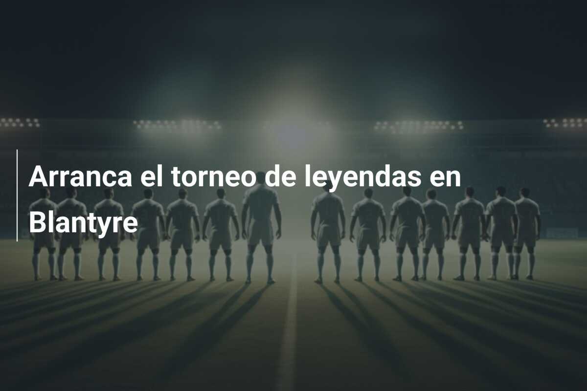 Arranca el torneo de leyendas en Blantyre