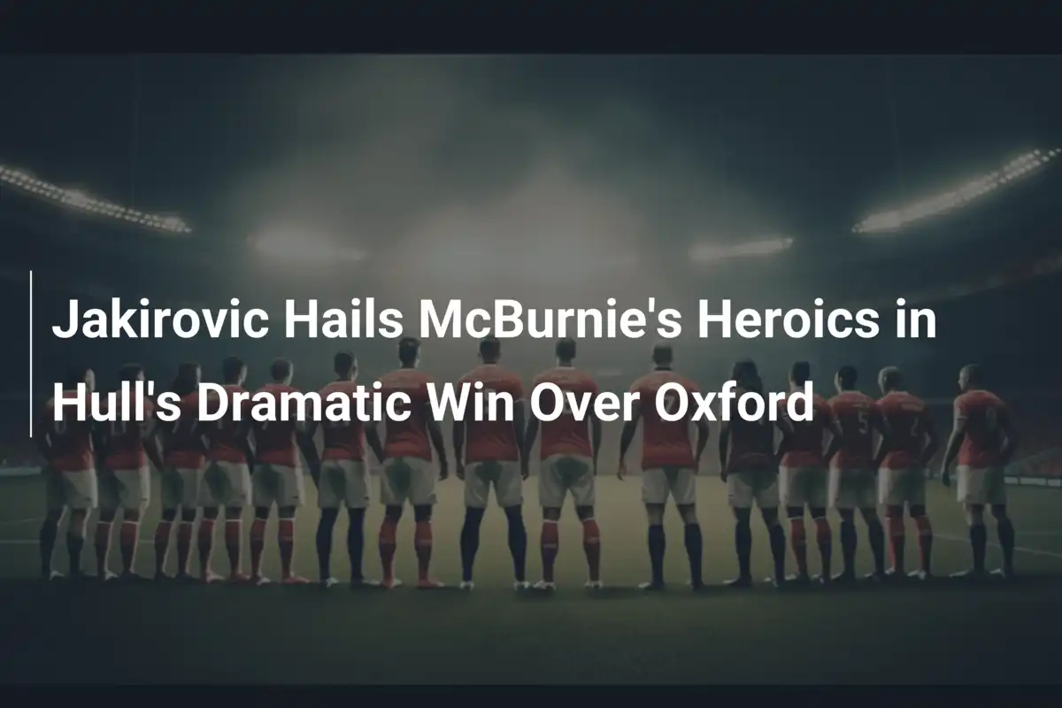 Jakirovic lobt McBurnies Heldentaten beim dramatischen Hull-Sieg