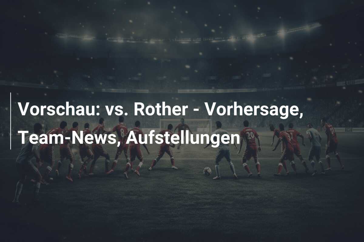 Vorschau: vs. Rother – Vorhersage, Team-News, Aufstellungen