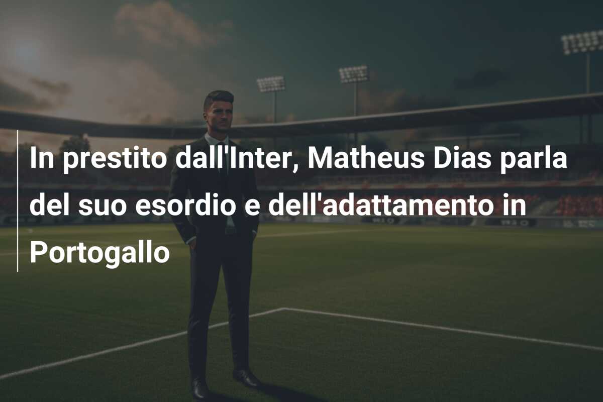 In prestito dall’Inter, Matheus Dias parla del suo esordio e dell’adattamento in Portogallo