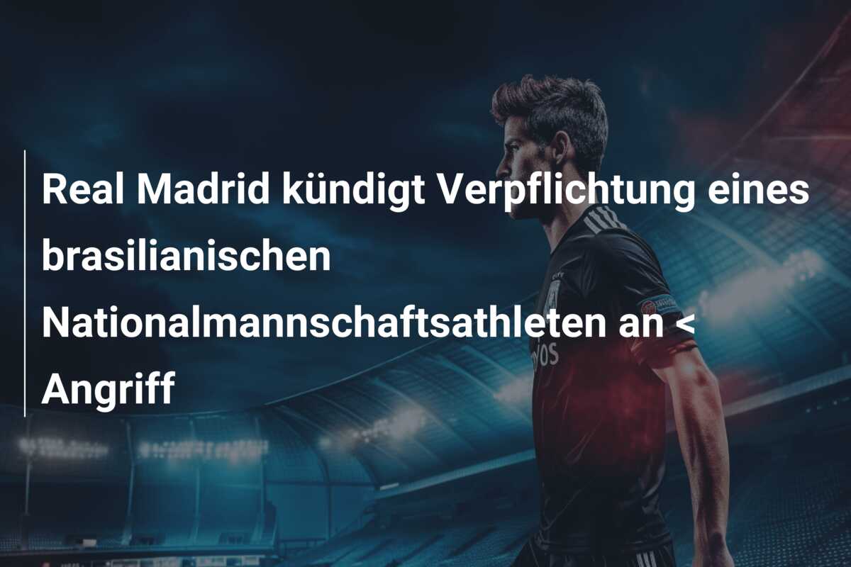 Real Madrid kündigt Verpflichtung eines brasilianischen Nationalmannschaftsathleten an < Angriff