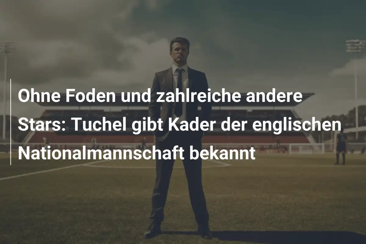 Ohne Foden und zahlreiche andere Stars: Tuchel gibt Kader der englischen Nationalmannschaft bekannt