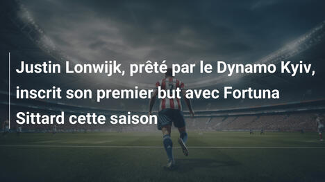 Justin Lonwijk, prêté par le Dynamo Kyiv, inscrit son premier but avec Fortuna Sittard cette saison