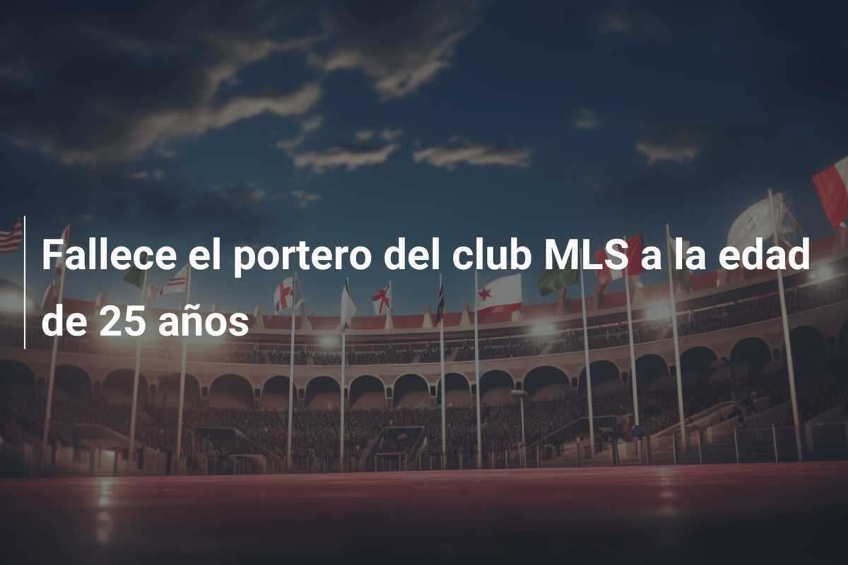 Fallece el portero del club MLS a la edad de 25 años