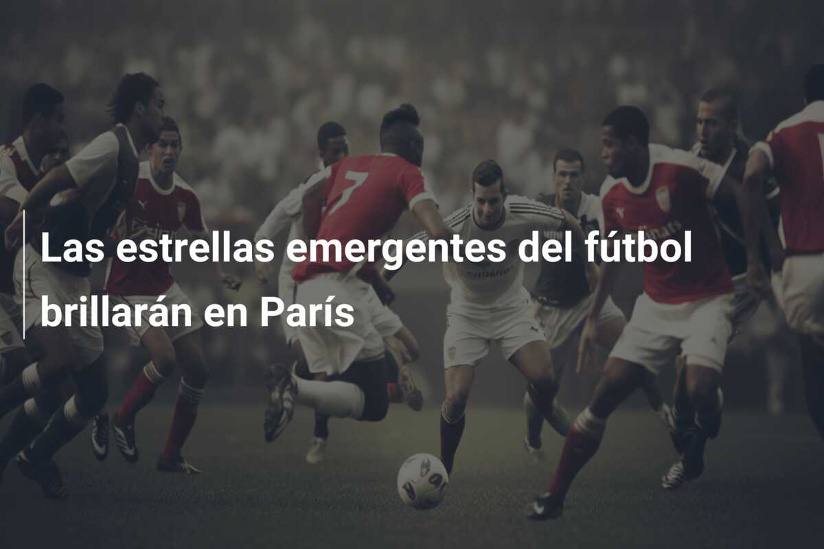 Las estrellas emergentes del fútbol brillarán en París
