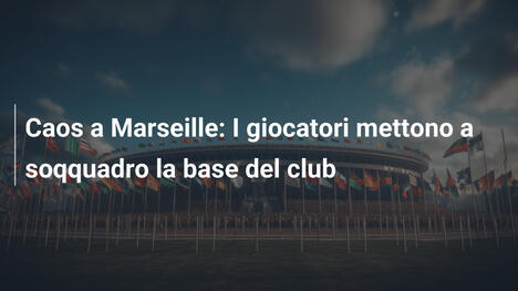 Caos a Marseille: I giocatori mettono a soqquadro la base del club