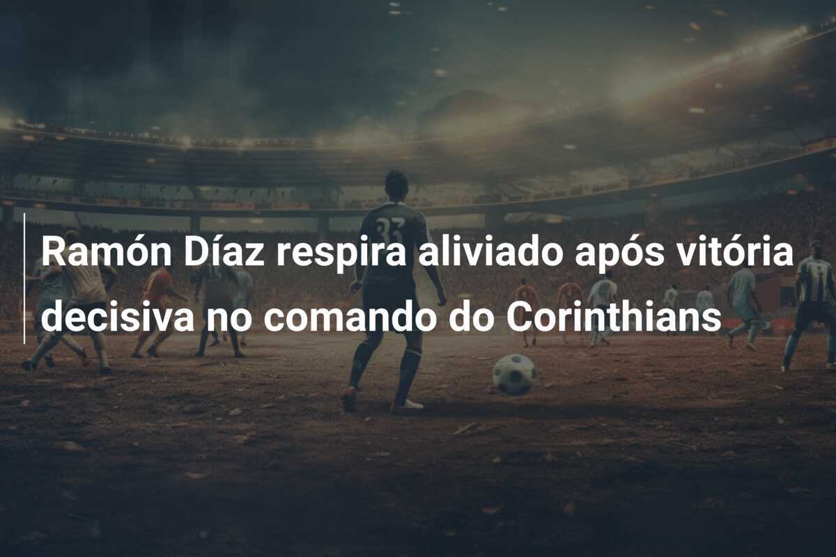 Ramón Díaz respira aliviado após vitória decisiva no comando do Corinthians