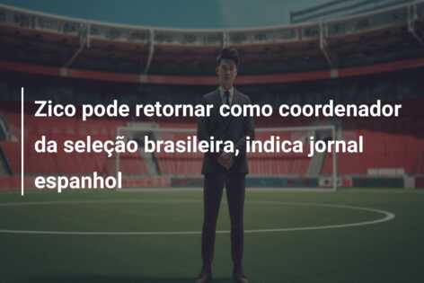 Zico pode retornar como coordenador da seleção brasileira, indica jornal espanhol