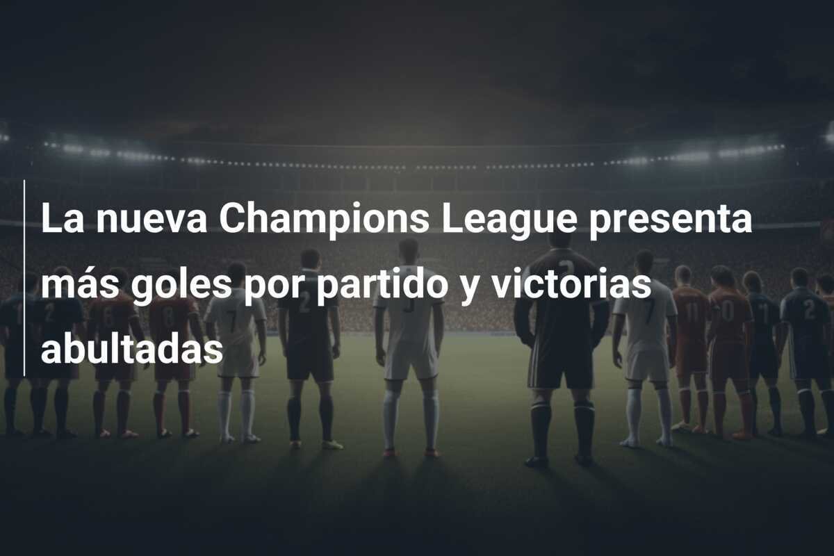 La nueva Champions League presenta más goles por partido y victorias abultadas