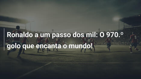Ronaldo a um passo dos mil: O 970.º golo que encanta o mundo!