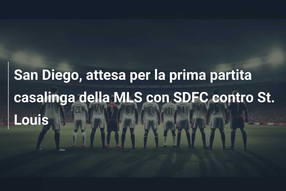San Diego, attesa per la prima partita casalinga della MLS con SDFC contro St. Louis