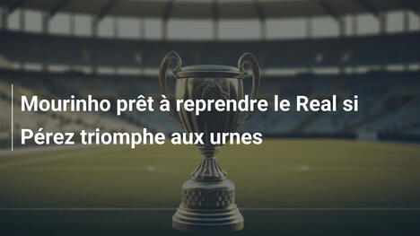Mourinho prêt à reprendre le Real si Pérez triomphe aux urnes