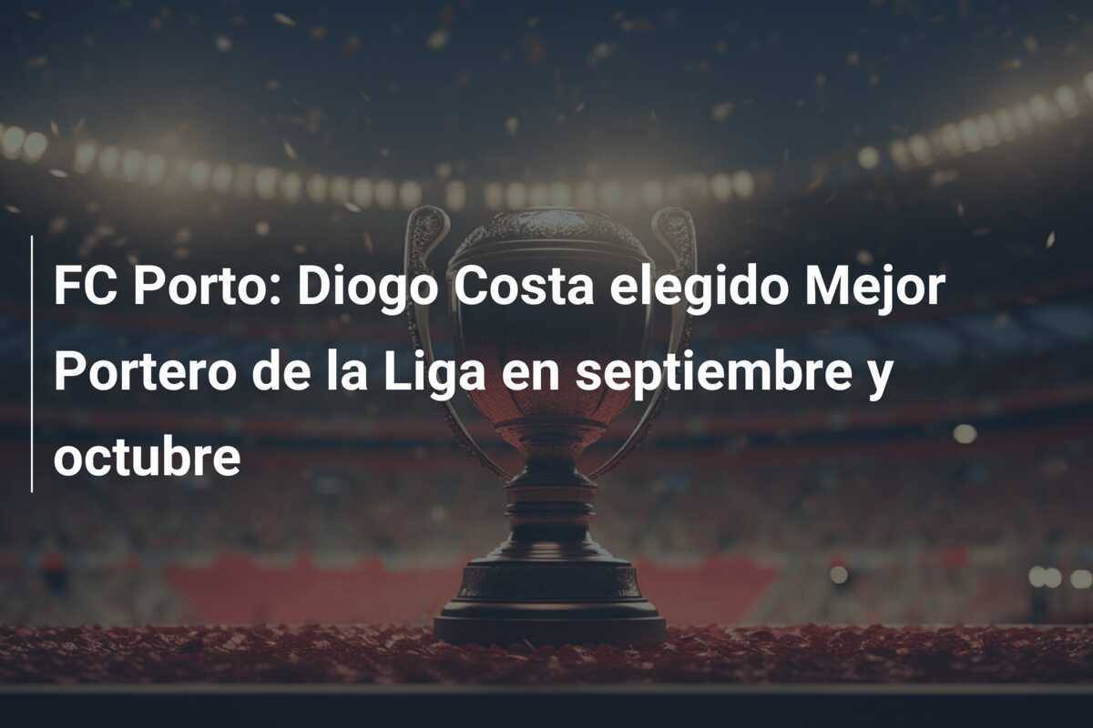 FC Porto: Diogo Costa elegido Mejor Portero de la Liga en septiembre y octubre