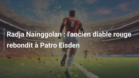Radja Nainggolan : l'ancien diable rouge rebondit à Patro Eisden