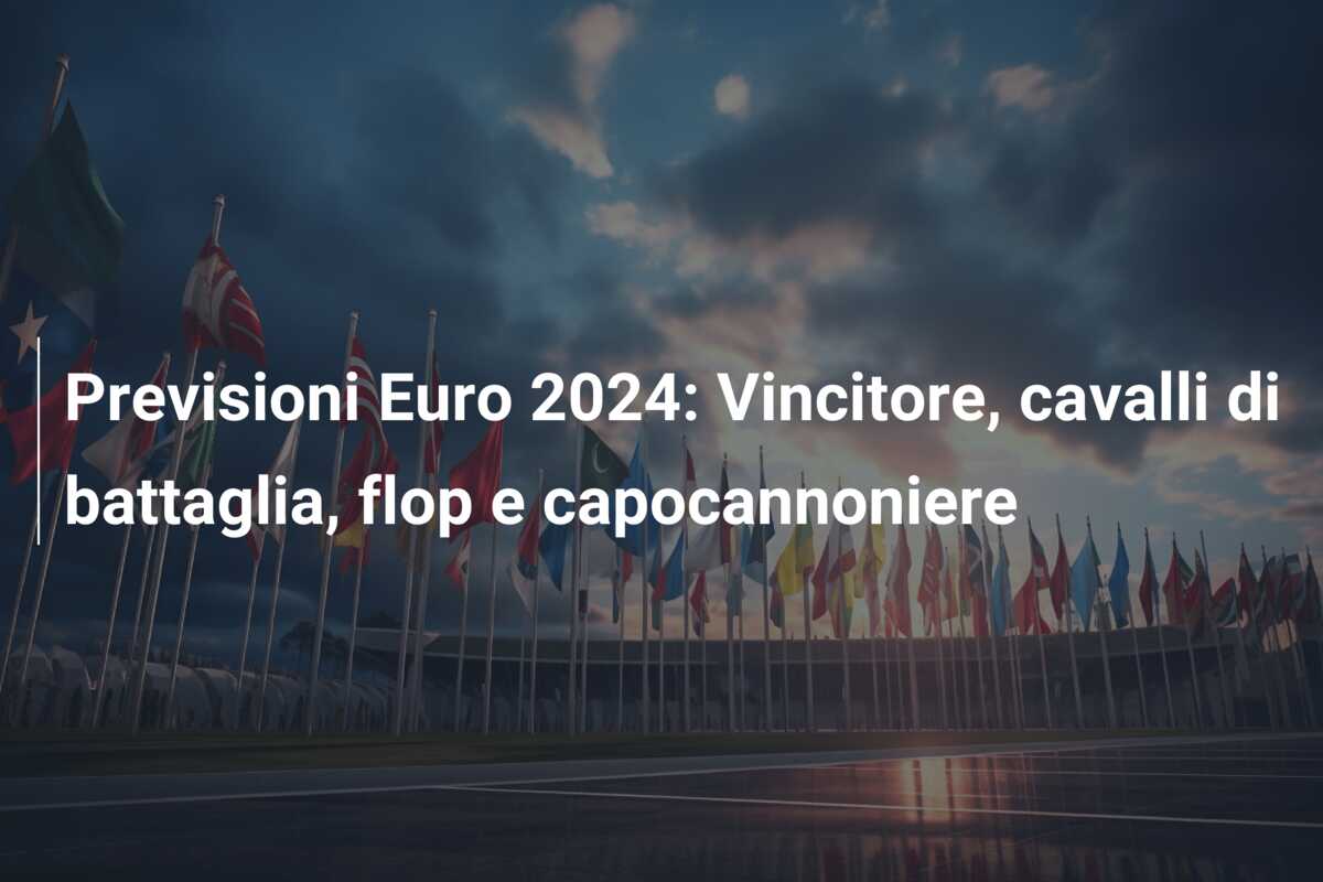 Previsioni Euro 2024: Vincitore, cavalli di battaglia, flop e capocannoniere