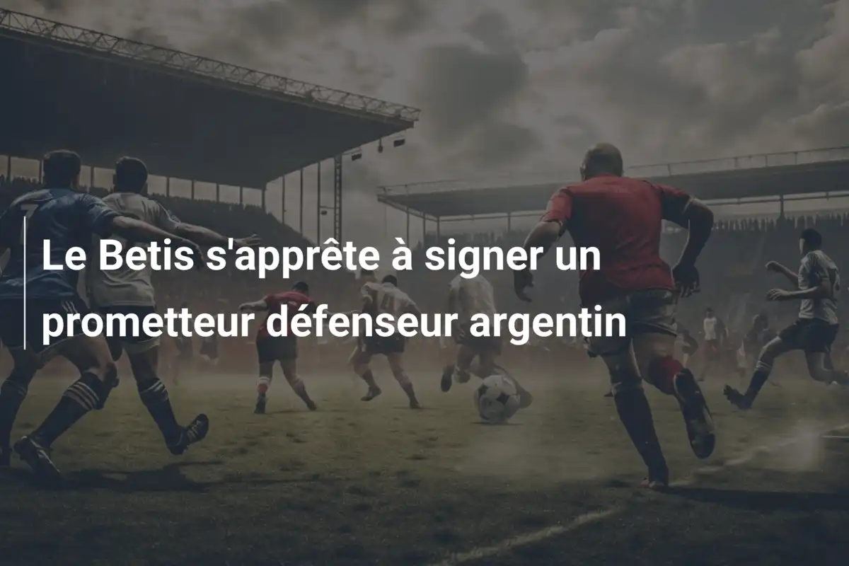 Le Betis s'apprête à signer un prometteur défenseur argentin
