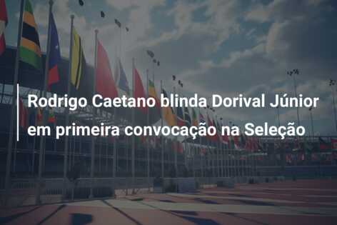 Rodrigo Caetano blinda Dorival Júnior em primeira convocação na Seleção