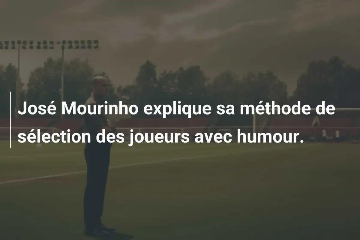 José Mourinho explique sa méthode de sélection des joueurs avec humour.