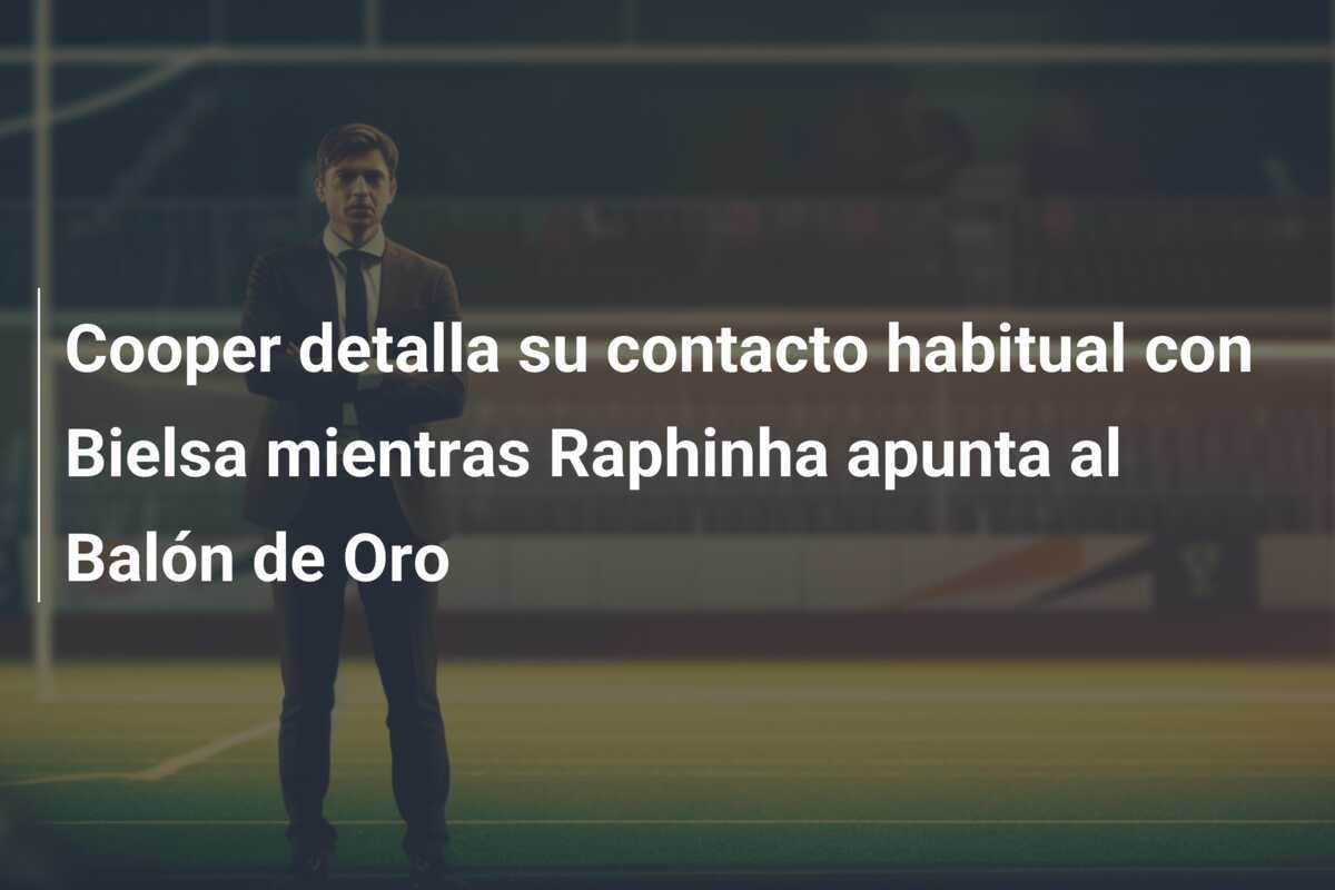 Cooper detalla su contacto habitual con Bielsa mientras Raphinha apunta al Balón de Oro