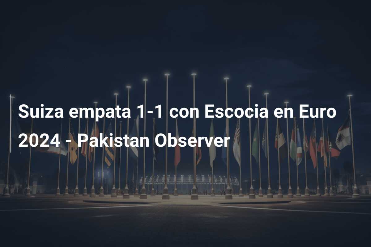 Suiza empata 1-1 con Escocia en Euro 2024 – Pakistan Observer