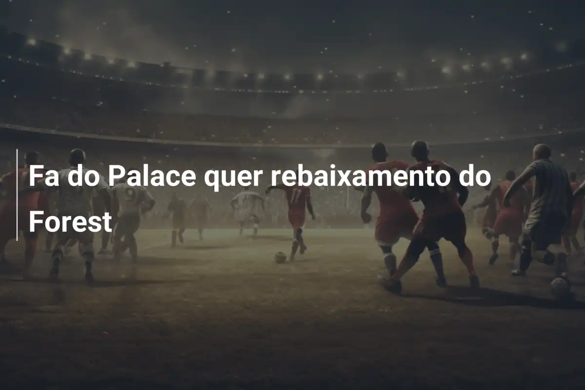 Fa do Palace quer rebaixamento do Forest