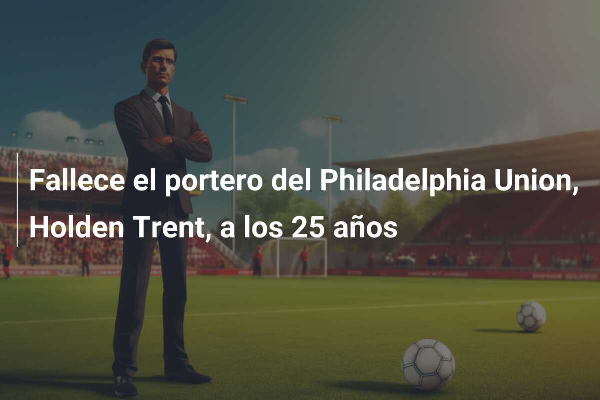 Fallece el portero del Philadelphia Union, Holden Trent, a los 25 años