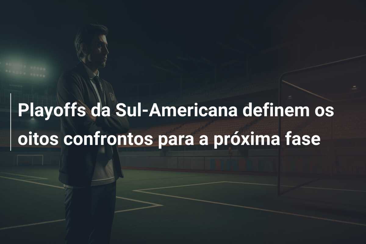 Playoffs da Sul-Americana definem os oitos confrontos para a próxima fase