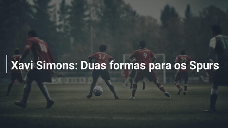 Xavi Simons: Duas formas para os Spurs