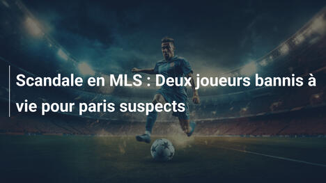 Scandale en MLS : Deux joueurs bannis à vie pour paris suspects