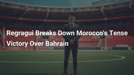 Regragui Analizza la Vittoria Tesa del Marocco sul Bahrain