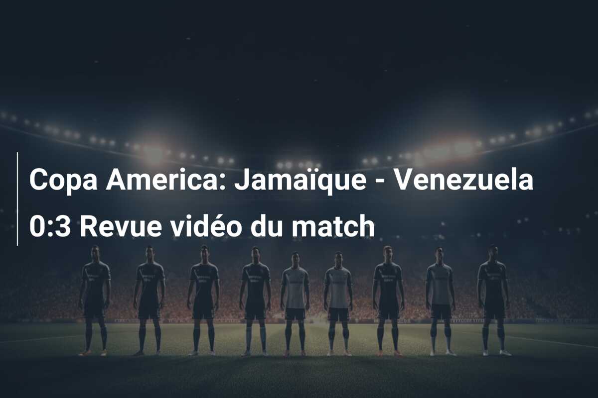 Copa America: Jamaïque – Venezuela 0:3 Revue vidéo du match