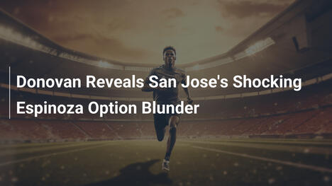 Donovan Tiết Lộ Sai Lầm Đáng Sốc Của San Jose Với Espinoza